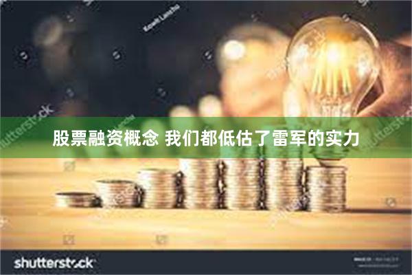 股票融资概念 我们都低估了雷军的实力